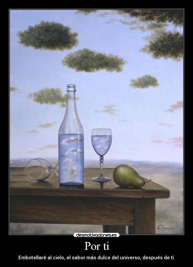 Por ti - Embotellaré al cielo, el sabor más dulce del universo, después de ti ♥