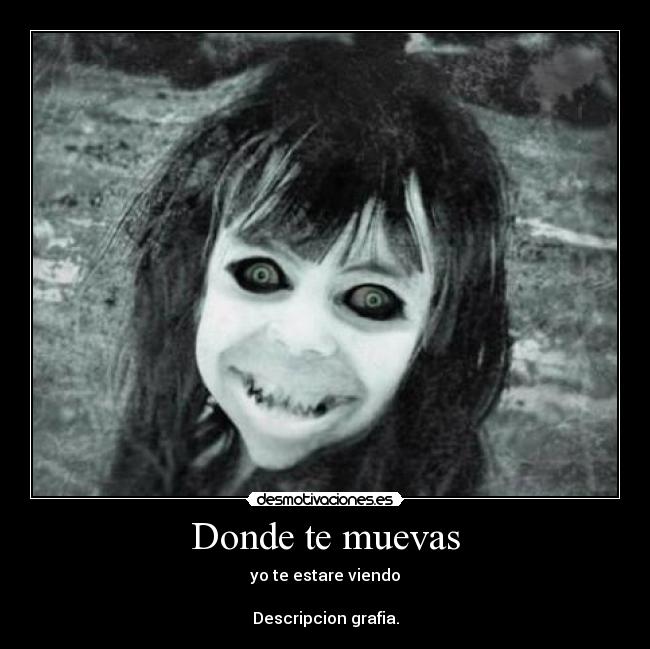 Donde te muevas - yo te estare viendo
Descripcion grafia.