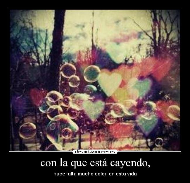con la que está cayendo, - hace falta mucho color  en esta vida