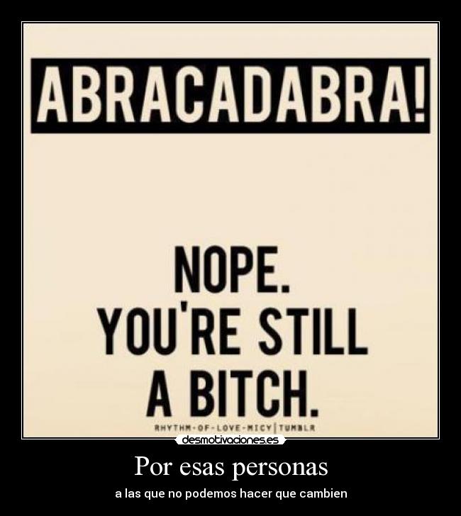 Por esas personas - a las que no podemos hacer que cambien