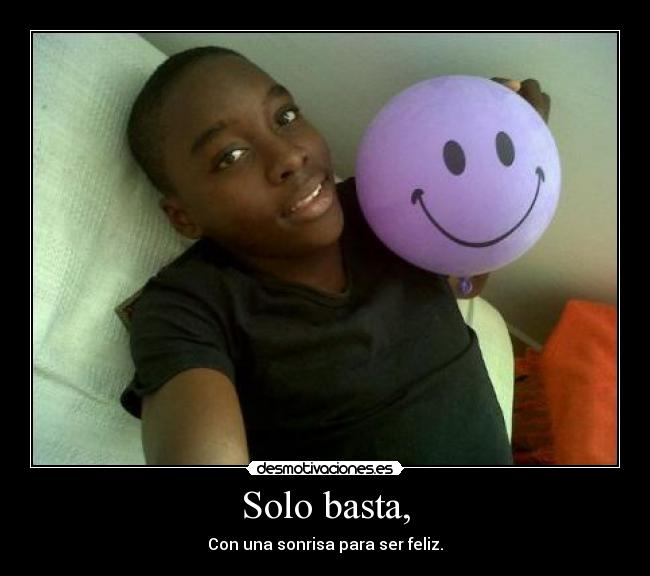 Solo basta, - Con una sonrisa para ser feliz.