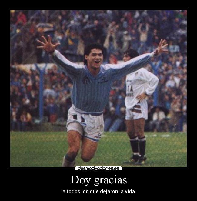 Doy gracias - a todos los que dejaron la vida