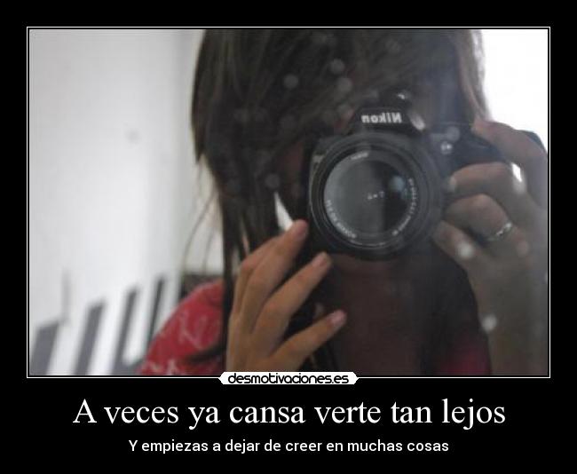 A veces ya cansa verte tan lejos -