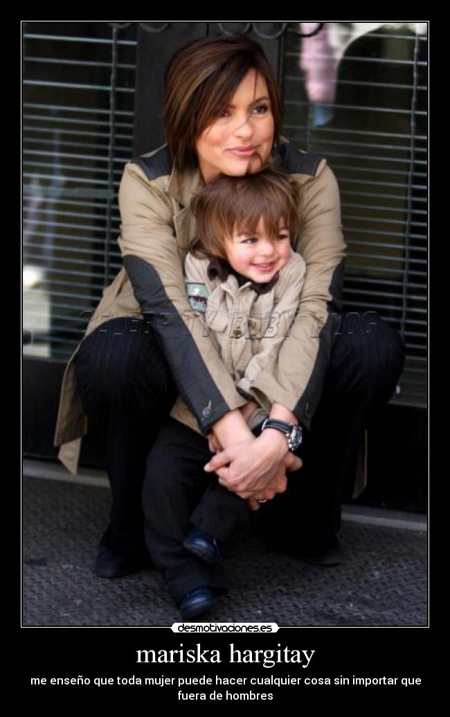 mariska hargitay - me enseño que toda mujer puede hacer cualquier cosa sin importar que
fuera de hombres