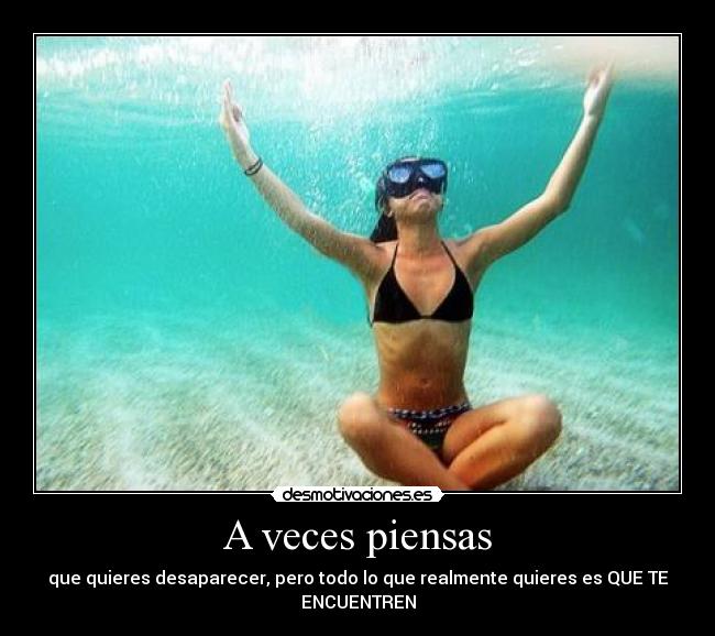 A veces piensas - que quieres desaparecer, pero todo lo que realmente quieres es QUE TE ENCUENTREN