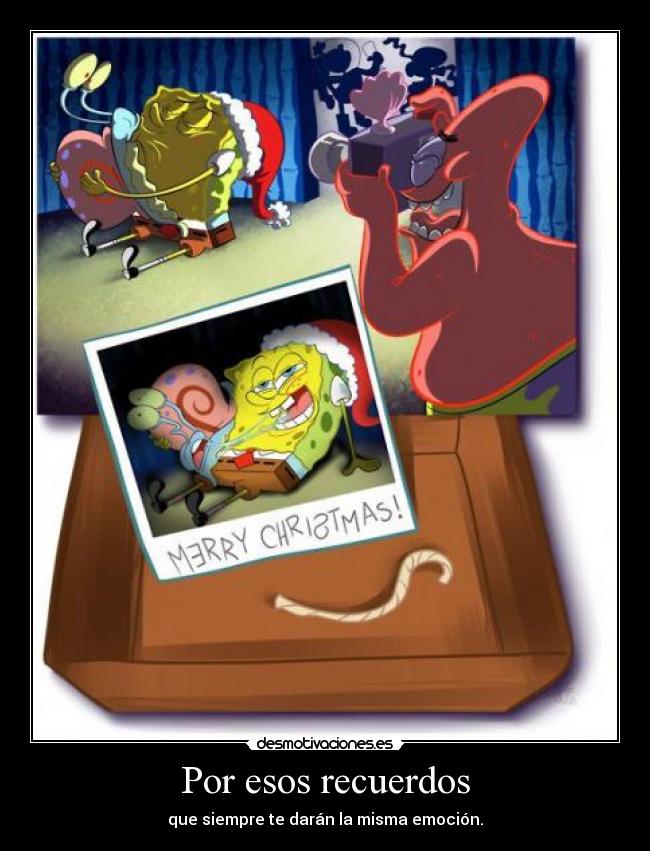 Por esos recuerdos - que siempre te darán la misma emoción.