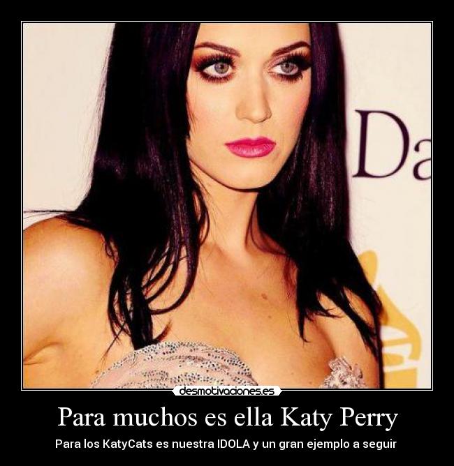 Para muchos es ella Katy Perry - Para los KatyCats es nuestra IDOLA y un gran ejemplo a seguir 