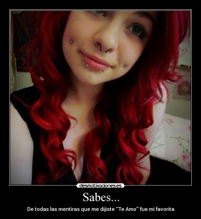 Sabes... - De todas las mentiras que me dijiste Te Amo fue mi favorita