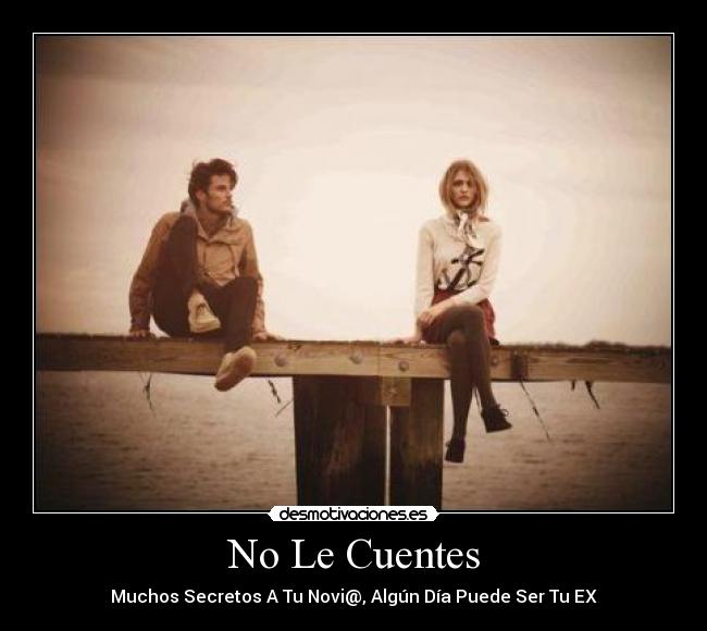 No Le Cuentes - Muchos Secretos A Tu Novi@, Algún Día Puede Ser Tu EX