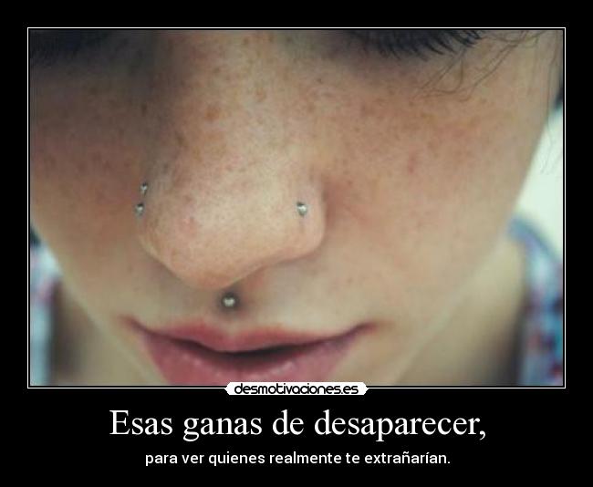 Esas ganas de desaparecer, - 