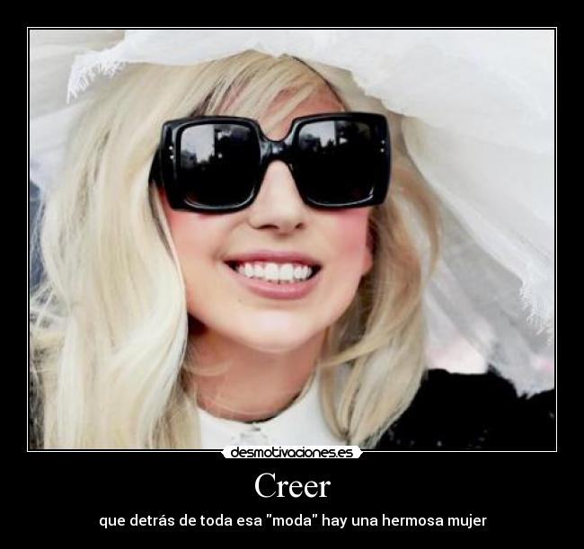 Creer - que detrás de toda esa moda hay una hermosa mujer