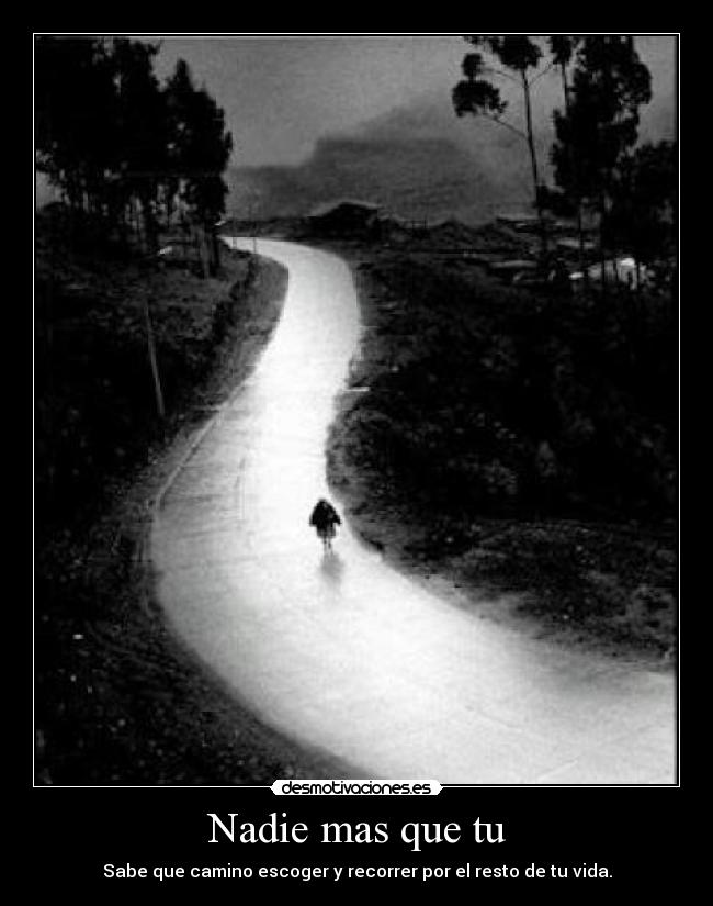 Nadie mas que tu - Sabe que camino escoger y recorrer por el resto de tu vida.