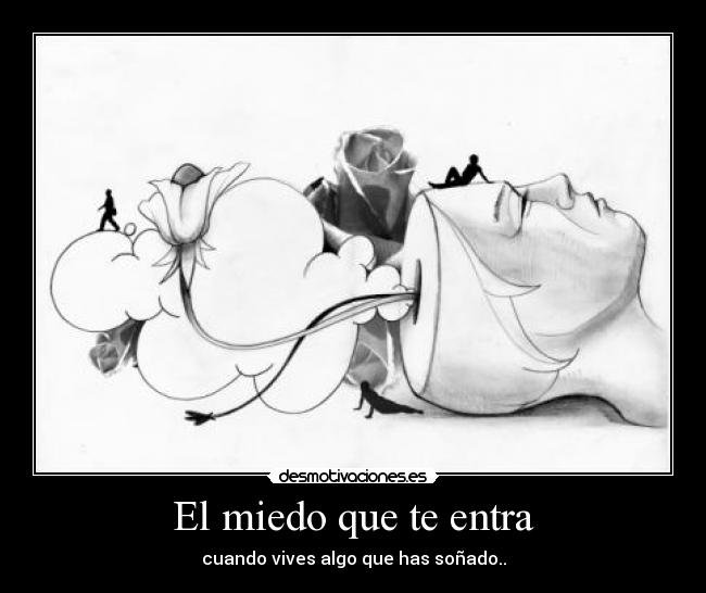 El miedo que te entra - cuando vives algo que has soñado..