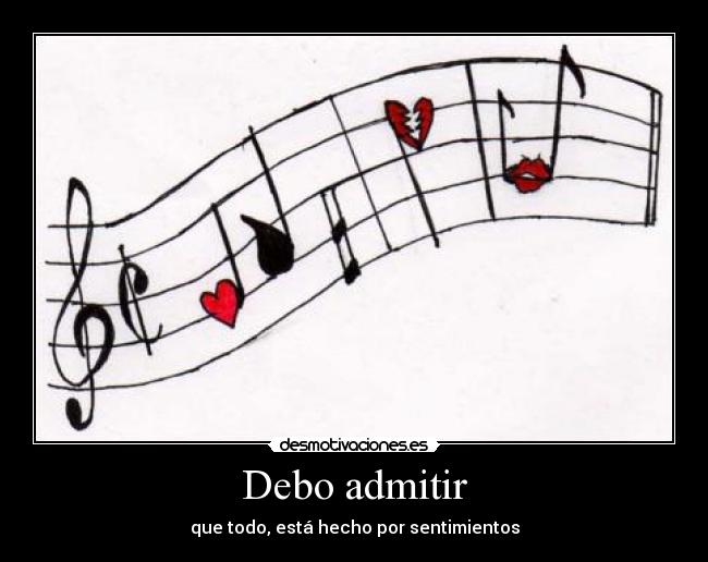 Debo admitir - que todo, está hecho por sentimientos