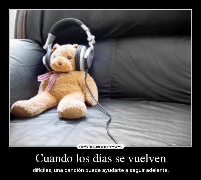 Cuando los días se vuelven - difíciles, una canción puede ayudarte a seguir adelante.