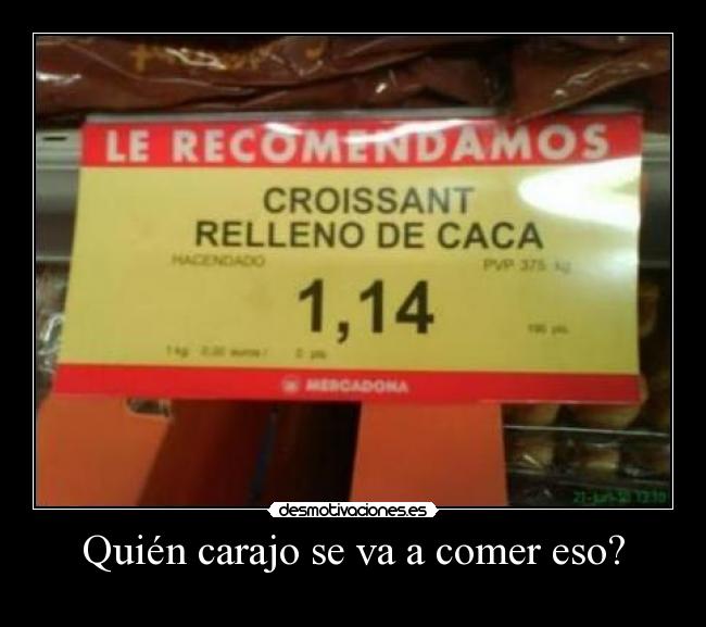 Quién carajo se va a comer eso? -