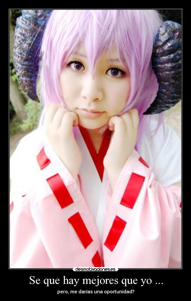 Se que hay mejores que yo ... - pero, me darías una oportunidad?