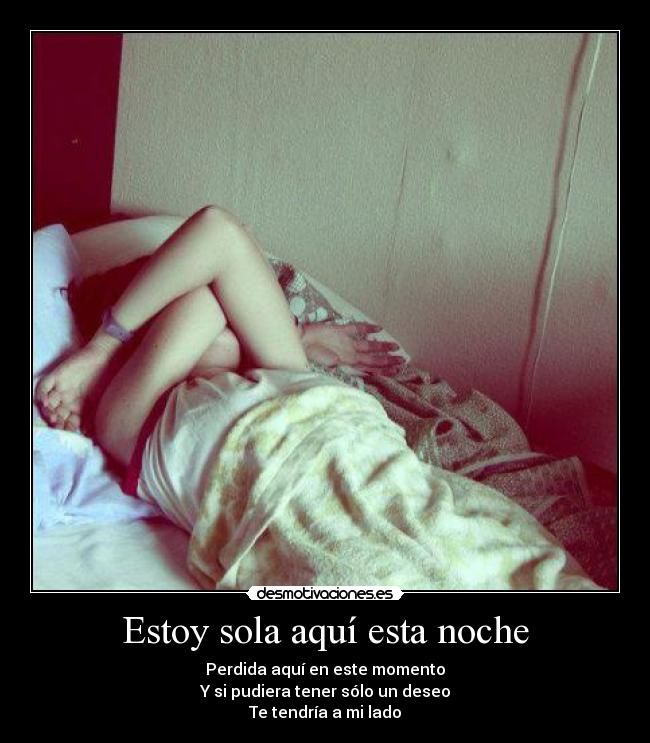 Estoy sola aquí esta noche - Perdida aquí en este momento
Y si pudiera tener sólo un deseo
Te tendría a mi lado
