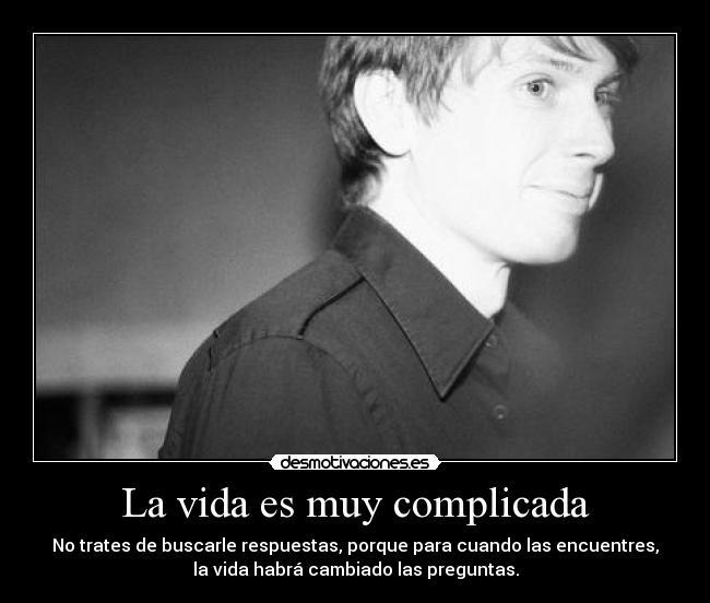 La vida es muy complicada -