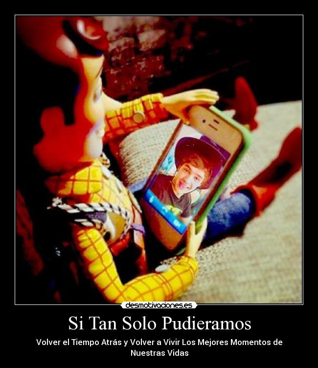 Si Tan Solo Pudieramos - Volver el Tiempo Atrás y Volver a Vivir Los Mejores Momentos de Nuestras Vidas