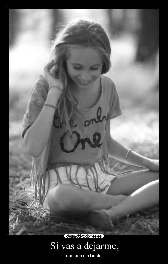 Si vas a dejarme, - que sea sin habla.