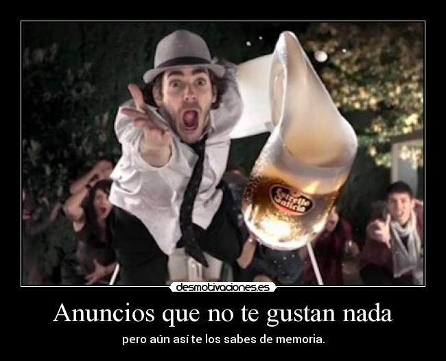 Anuncios que no te gustan nada - pero aún así te los sabes de memoria.