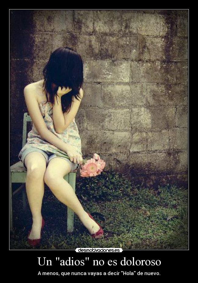 Un adios no es doloroso - A menos, que nunca vayas a decir Hola de nuevo.