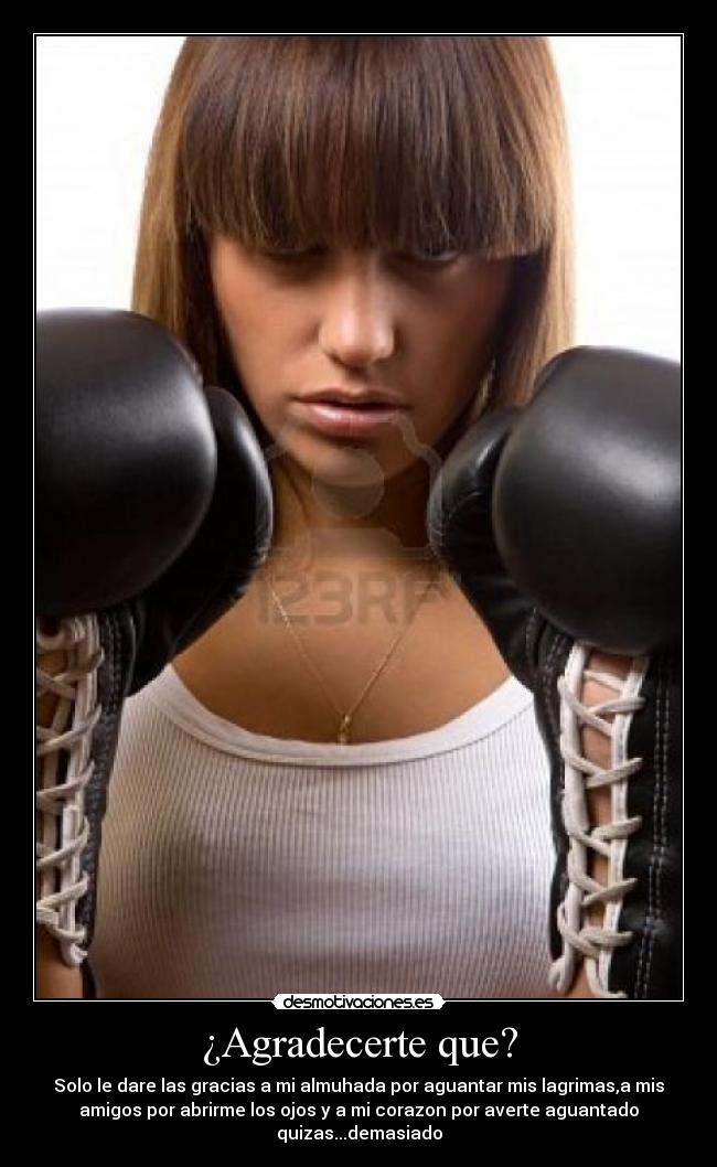 ¿Agradecerte que? - Solo le dare las gracias a mi almuhada por aguantar mis lagrimas,a mis
amigos por abrirme los ojos y a mi corazon por averte aguantado
quizas...demasiado