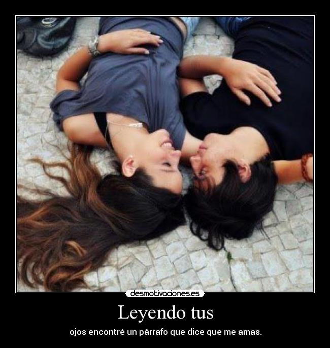 Leyendo tus - ojos encontré un párrafo que dice que me amas.