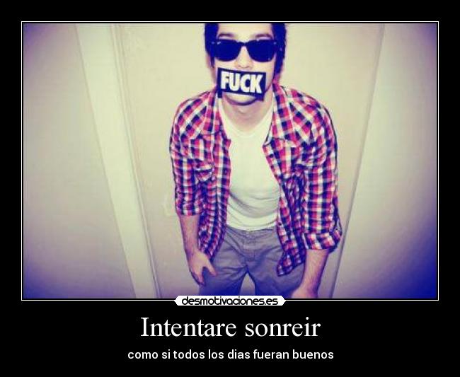 Intentare sonreir - como si todos los dias fueran buenos