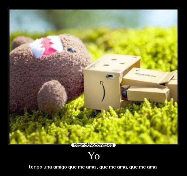 Yo - tengo una amigo que me ama , que me ama, que me ama 