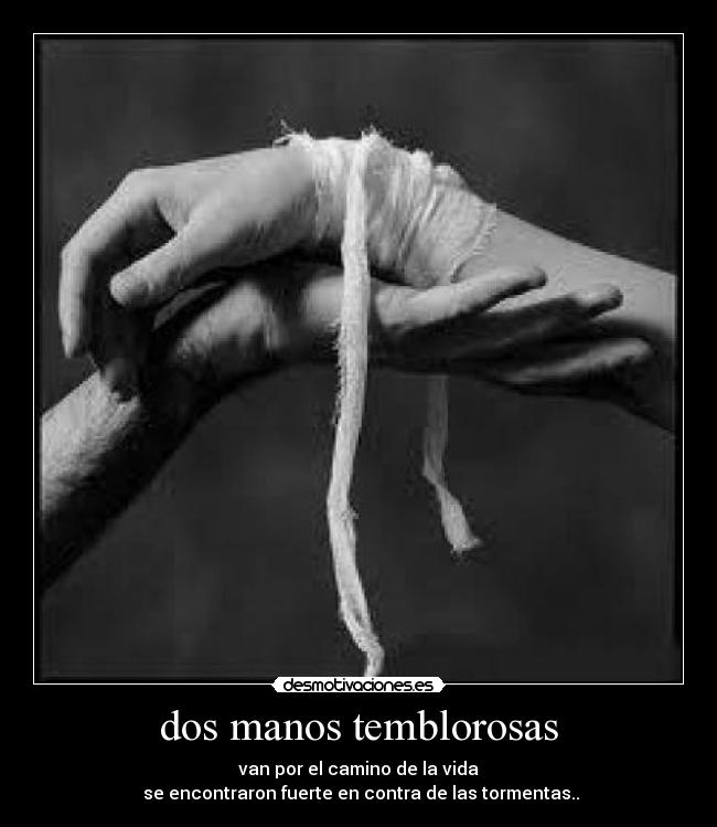 dos manos temblorosas - van por el camino de la vida
se encontraron fuerte en contra de las tormentas..