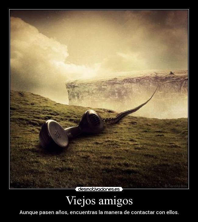 Viejos amigos - Aunque pasen años, encuentras la manera de contactar con ellos.