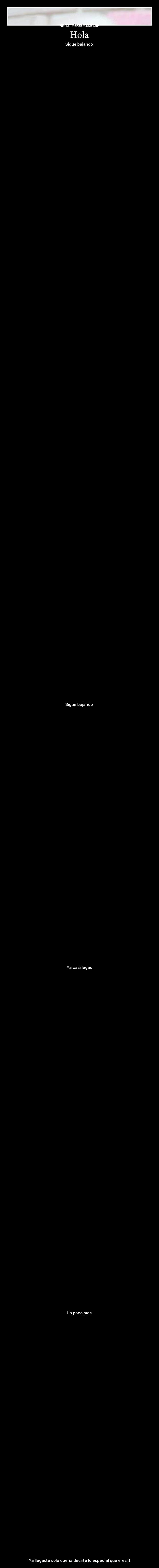 Hola - Sigue bajando
Sigue bajando
↓↓↓↓↓
↓↓↓↓↓
↓↓↓↓↓
↓↓↓↓↓
Ya casi legas
↓↓↓↓↓
Un poco mas
↓↓↓↓↓
↓↓↓↓↓
Ya llegaste solo quería decirte lo especial que eres :)