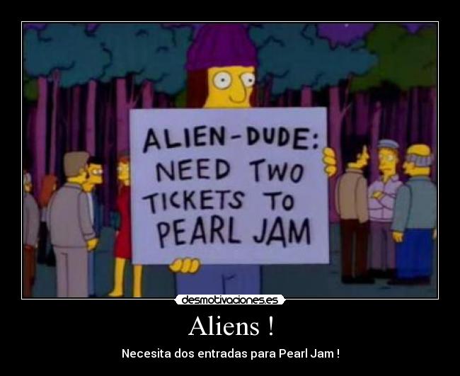 Aliens ! - Necesita dos entradas para Pearl Jam !