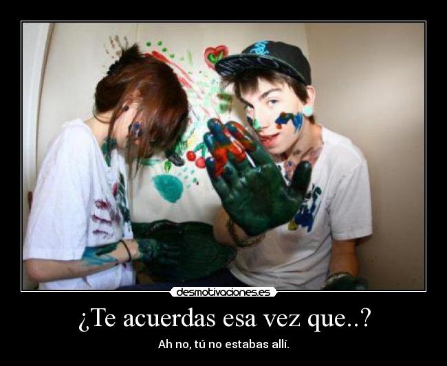 ¿Te acuerdas esa vez que..? -