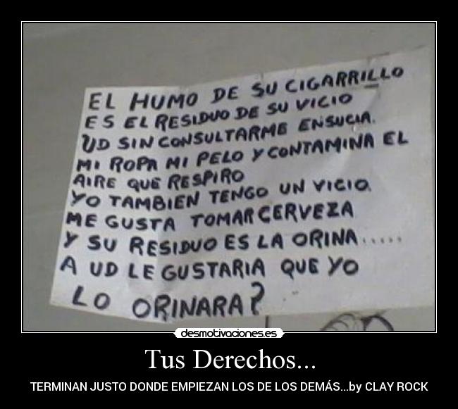 Tus Derechos... - TERMINAN JUSTO DONDE EMPIEZAN LOS DE LOS DEMÁS...by CLAY ROCK