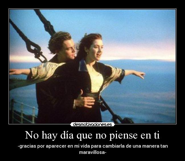 No hay día que no piense en ti - -gracias por aparecer en mi vida para cambiarla de una manera tan maravillosa-