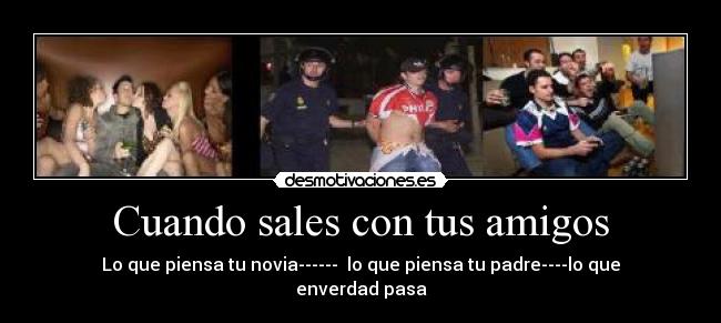 Cuando sales con tus amigos - Lo que piensa tu novia------ lo que piensa tu padre----lo que enverdad pasa
