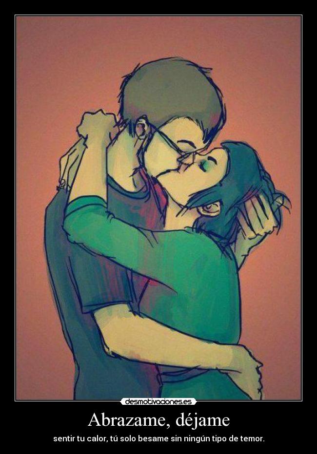 Abrazame, déjame - sentir tu calor, tú solo besame sin ningún tipo de temor.