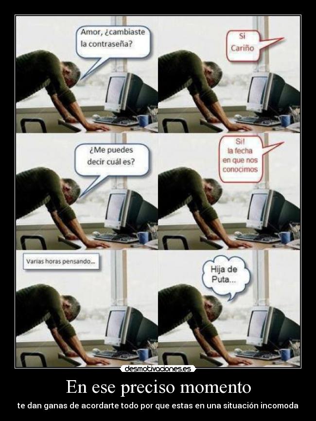 En ese preciso momento - te dan ganas de acordarte todo por que estas en una situación incomoda