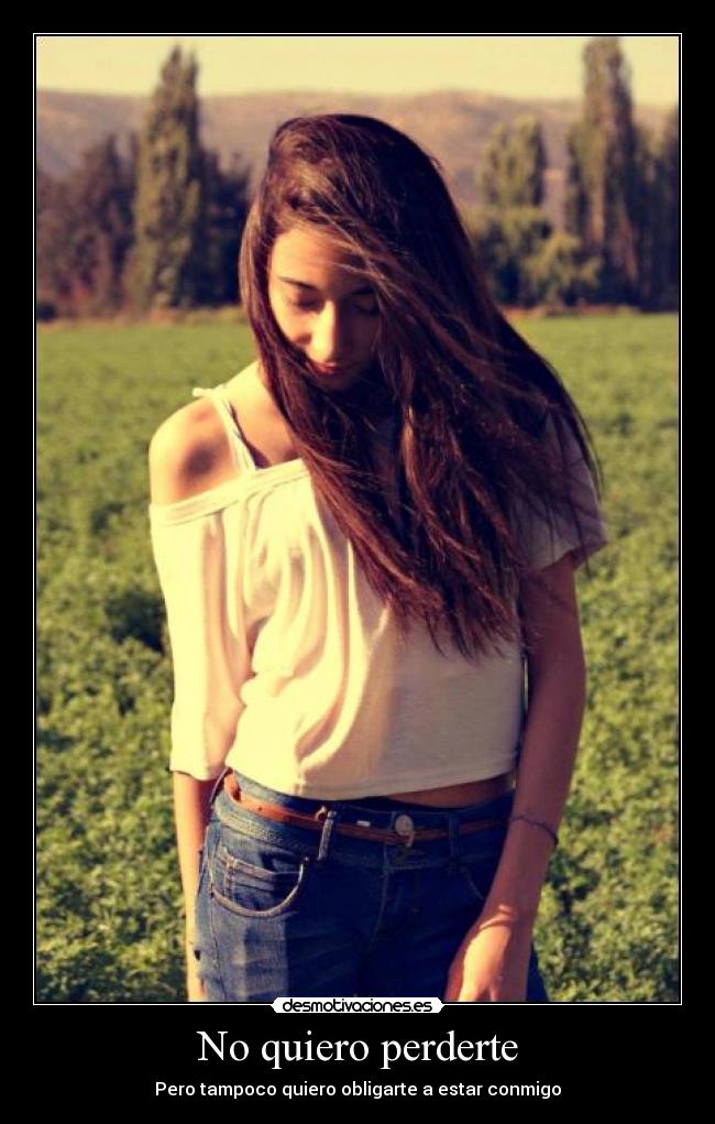 No quiero perderte - Pero tampoco quiero obligarte a estar conmigo