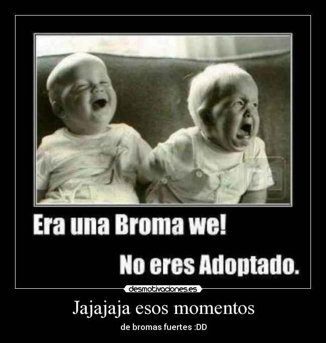 Jajajaja esos momentos -