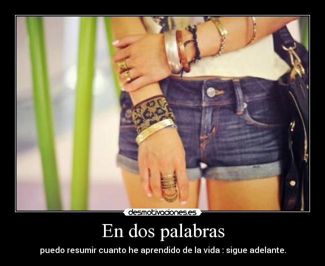 En dos palabras - puedo resumir cuanto he aprendido de la vida : sigue adelante.