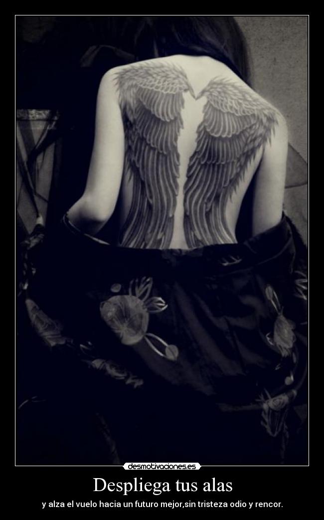 Despliega tus alas - y alza el vuelo hacia un futuro mejor,sin tristeza odio y rencor.