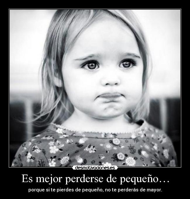 Es mejor perderse de pequeño… -