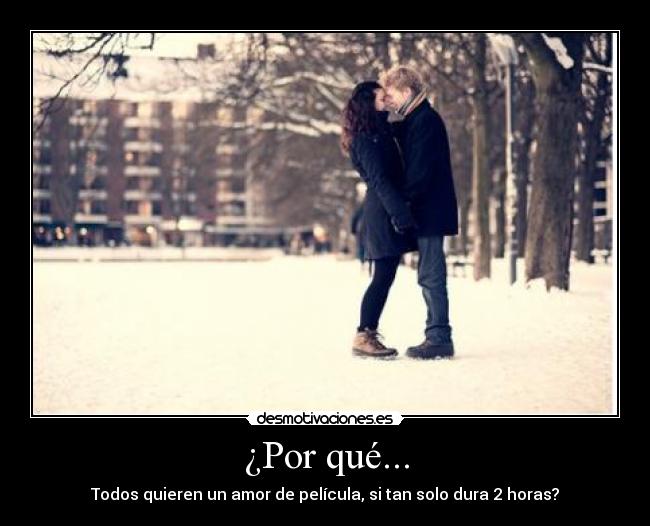 ¿Por qué... - Todos quieren un amor de película, si tan solo dura 2 horas?
