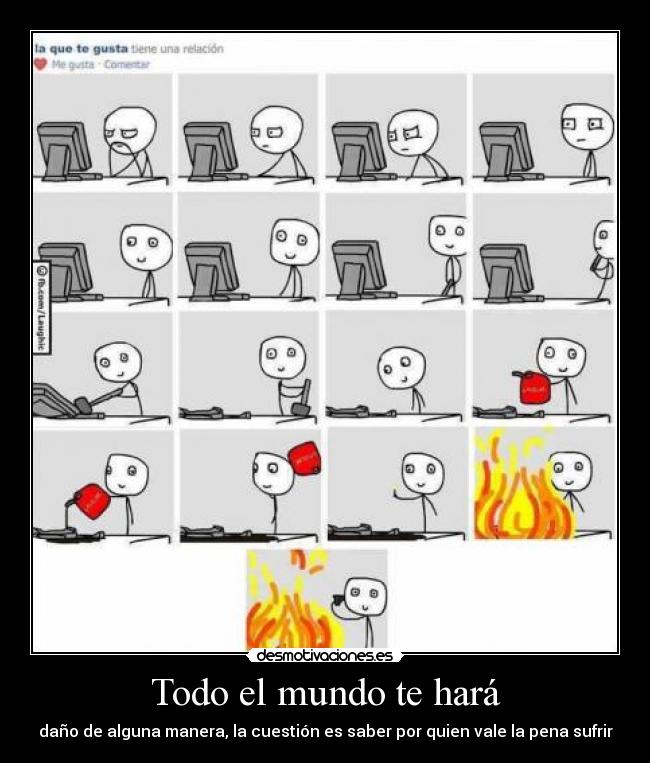 Todo el mundo te hará - daño de alguna manera, la cuestión es saber por quien vale la pena sufrir