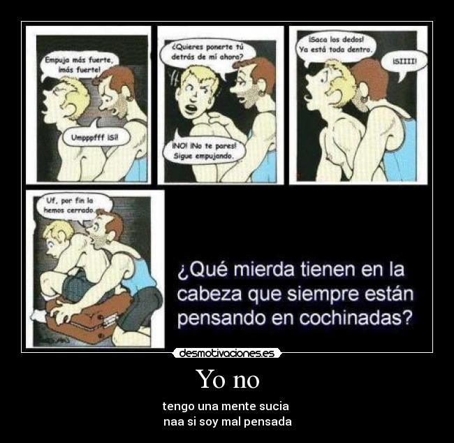 Yo no - tengo una mente sucia
naa si soy mal pensada