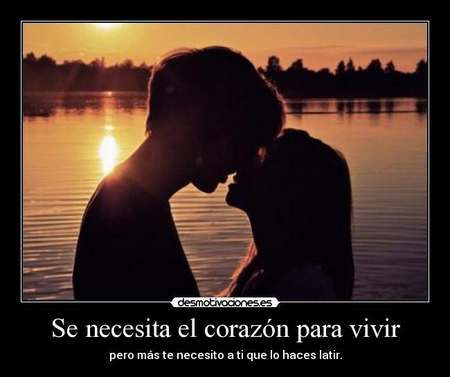Se necesita el corazón para vivir - pero más te necesito a ti que lo haces latir.